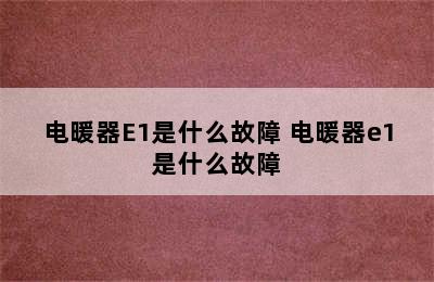 电暖器E1是什么故障 电暖器e1是什么故障